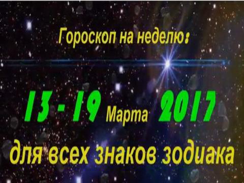 Гороскоп на неделю с 13 по 19 марта 2017 года для всех знаков Зодиака
